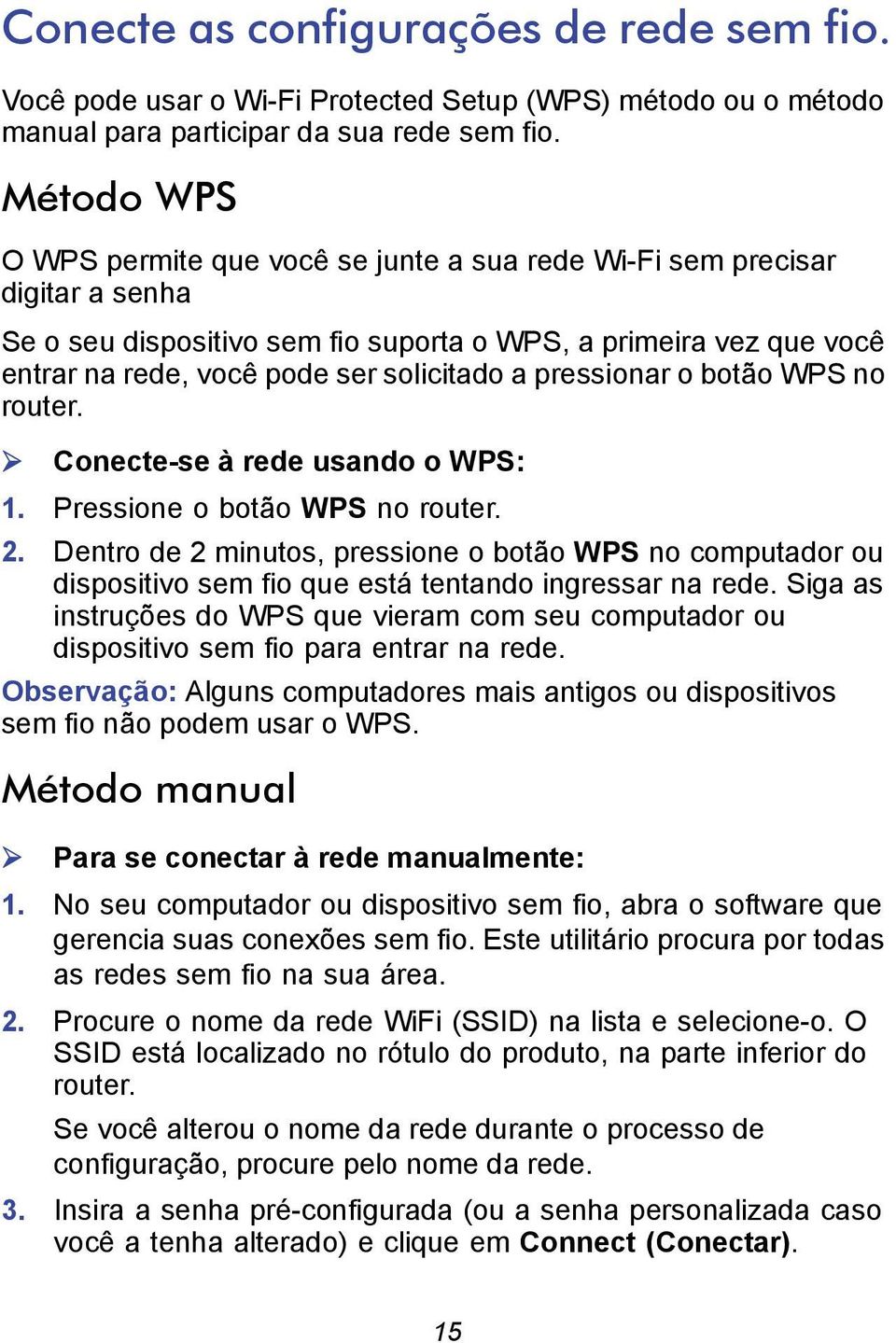 pressionar o botão WPS no router. Conecte-se à rede usando o WPS: 1. Pressione o botão WPS no router. 2.