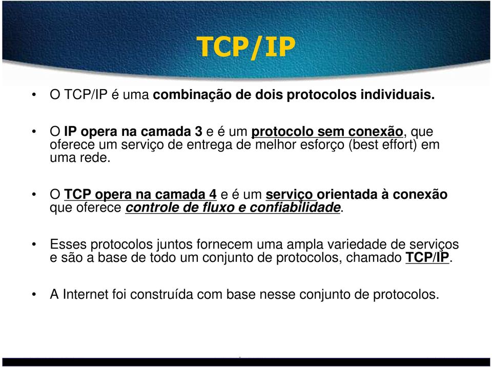 uma rede. O TCP opera na camada 4 e é um serviço orientada à conexão que oferece controle de fluxo e confiabilidade.