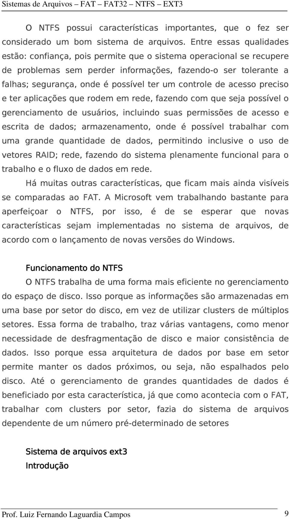 controle de acesso preciso e ter aplicações que rodem em rede, fazendo com que seja possível o gerenciamento de usuários, incluindo suas permissões de acesso e escrita de dados; armazenamento, onde é