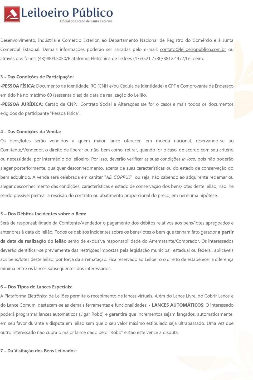 3 - Das Condições de Participação: -PESSOA FÍSICA: Documento de identidade: RG (CNH e/ou Cédula de Identidade) e CPF e Comprovante de Endereço emitido há no máximo 60 (sessenta dias) da data de