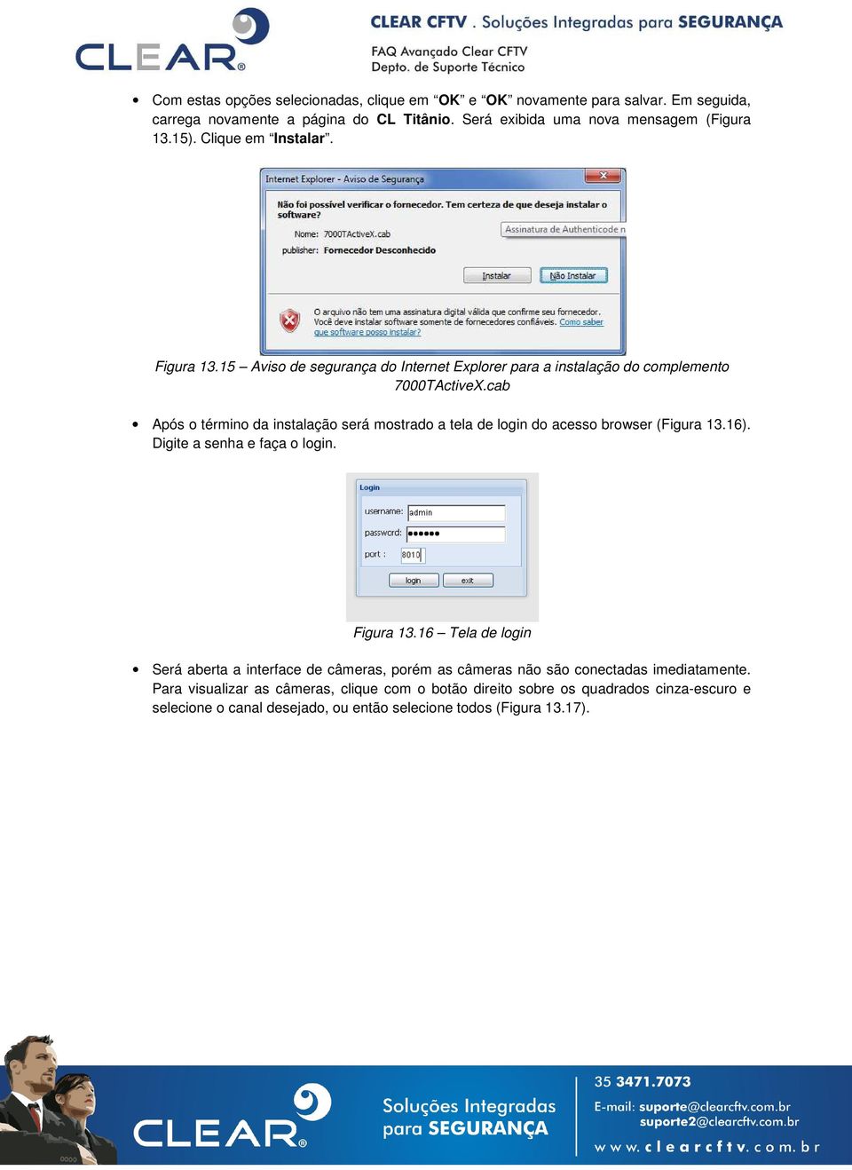cab Após o término da instalação será mostrado a tela de login do acesso browser (Figura 13.16). Digite a senha e faça o login. Figura 13.