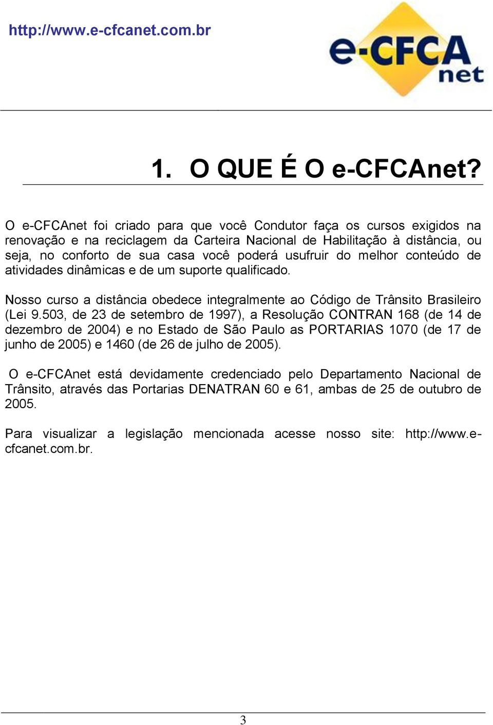 usufruir do melhor conteúdo de atividades dinâmicas e de um suporte qualificado. Nosso curso a distância obedece integralmente ao Código de Trânsito Brasileiro (Lei 9.