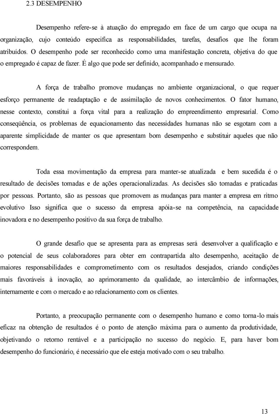 A força de trabalho promove mudanças no ambiente organizacional, o que requer esforço permanente de readaptação e de assimilação de novos conhecimentos.