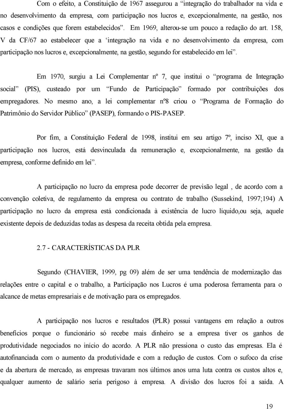 158, V da CF/67 ao estabelecer que a integração na vida e no desenvolvimento da empresa, com participação nos lucros e, excepcionalmente, na gestão, segundo for estabelecido em lei.