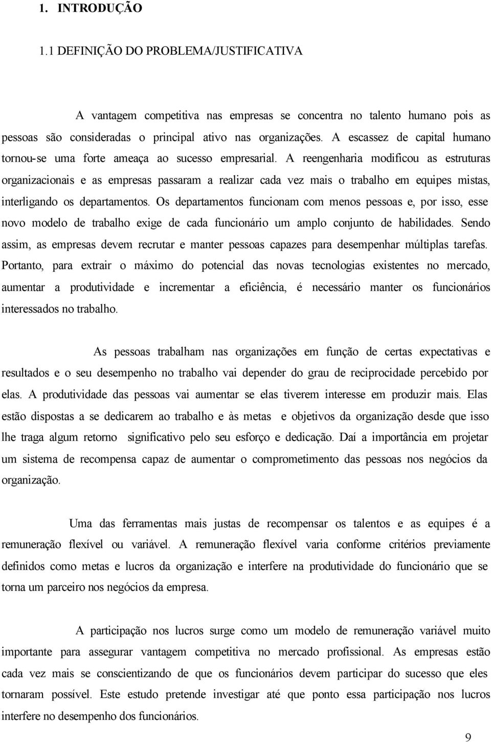 A reengenharia modificou as estruturas organizacionais e as empresas passaram a realizar cada vez mais o trabalho em equipes mistas, interligando os departamentos.