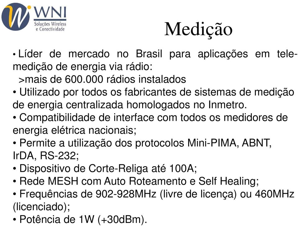 Compatibilidade de interface com todos os medidores de energia elétrica nacionais; Permite a utilização dos protocolos Mini-PIMA, ABNT,