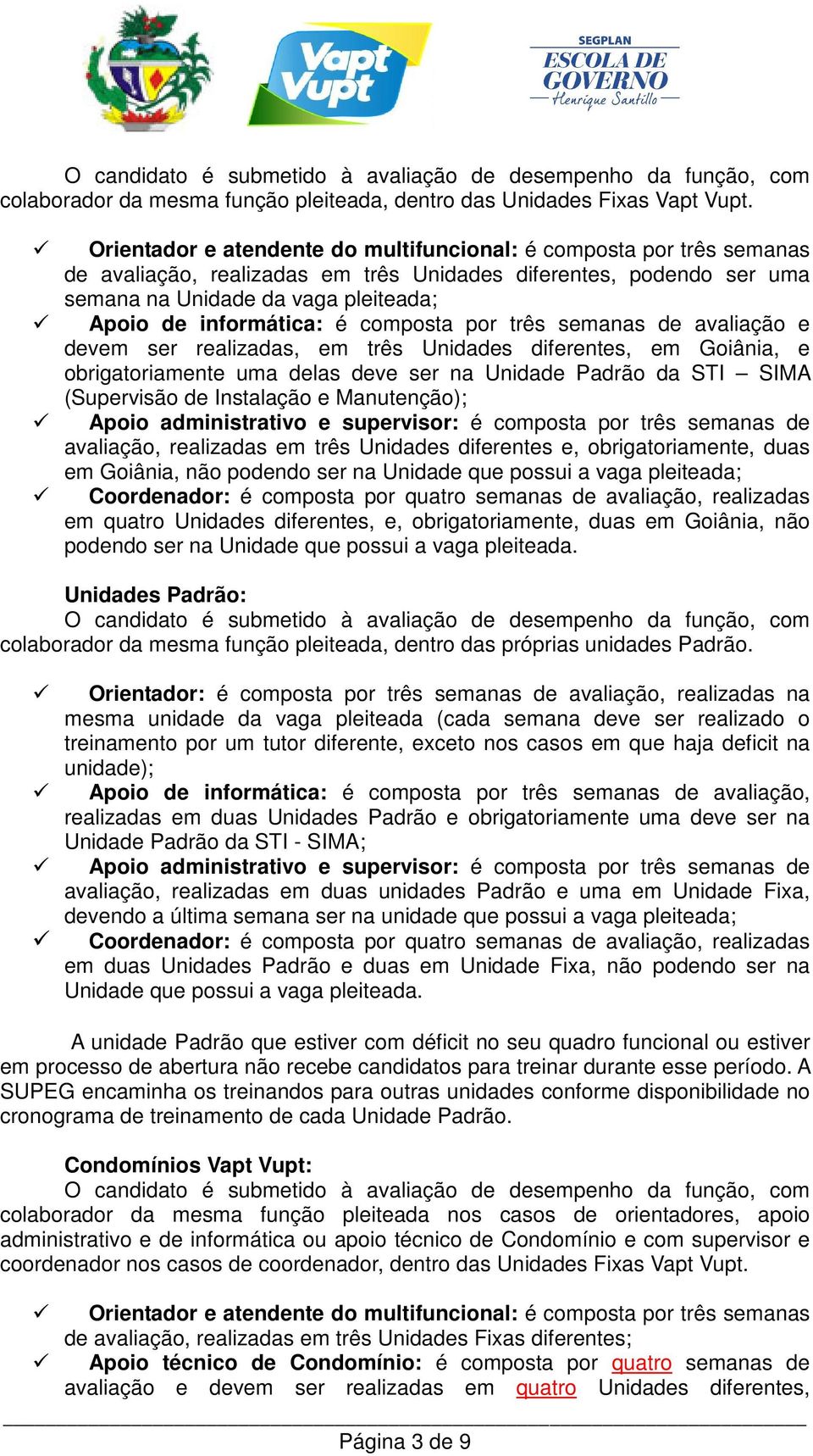 é composta por três semanas de avaliação e devem ser realizadas, em três Unidades diferentes, em Goiânia, e obrigatoriamente uma delas deve ser na Unidade Padrão da STI SIMA (Supervisão de Instalação