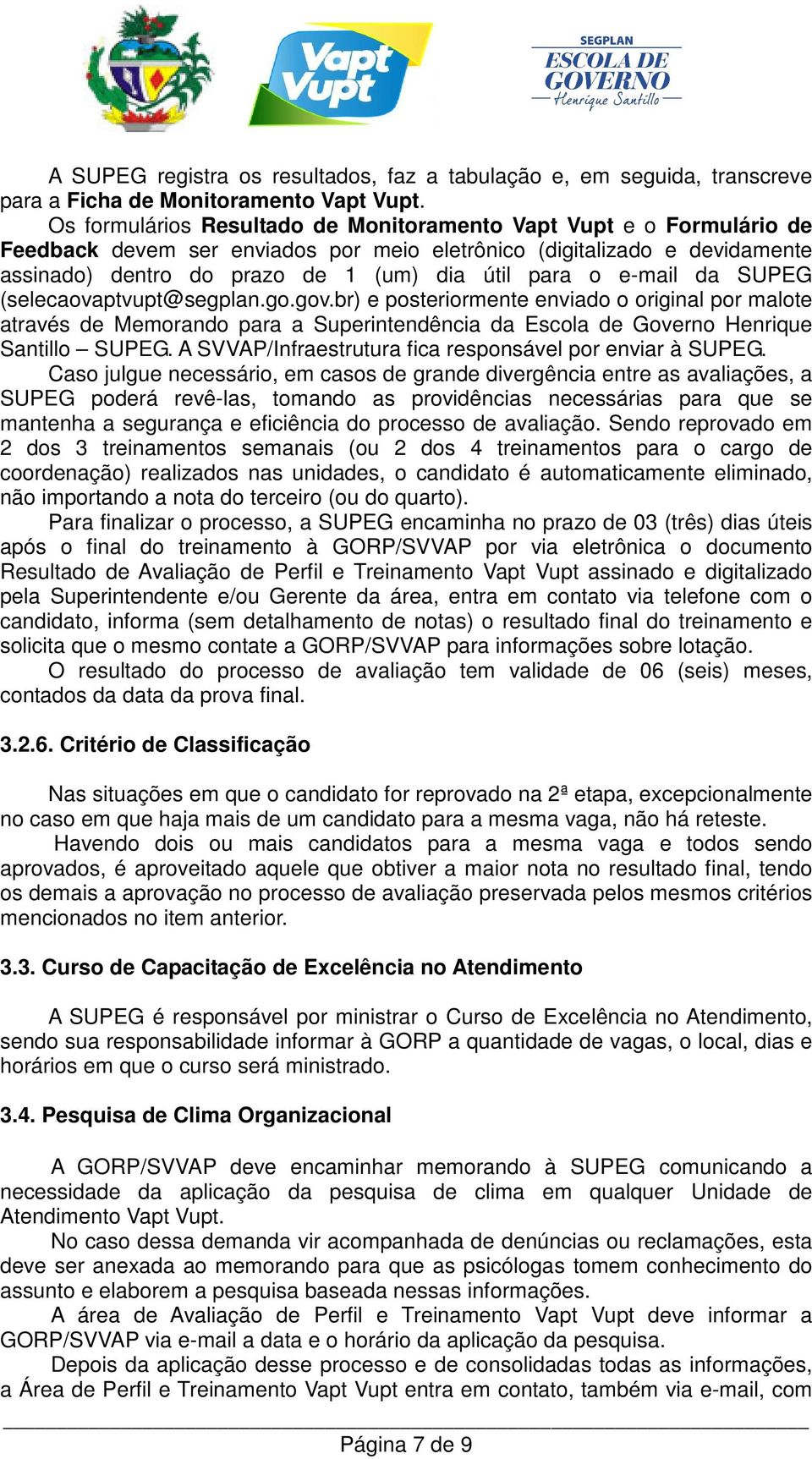 (selecaovaptvupt@segplan.go.gov.br) e posteriormente enviado o original por malote através de Memorando para a Superintendência da Escola de Governo Henrique Santillo SUPEG.