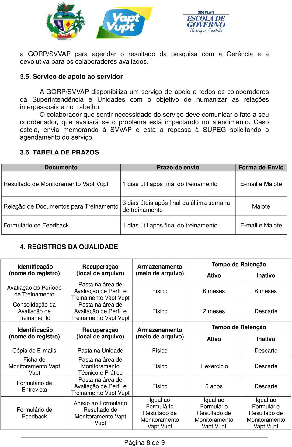 O colaborador que sentir necessidade do serviço deve comunicar o fato a seu coordenador, que avaliará se o problema está impactando no atendimento.