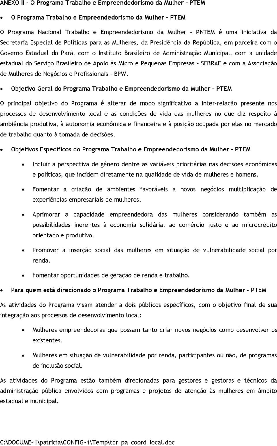 unidade estadual do Serviço Brasileiro de Apoio às Micro e Pequenas Empresas - SEBRAE e com a Associação de Mulheres de Negócios e Profissionais - BPW.