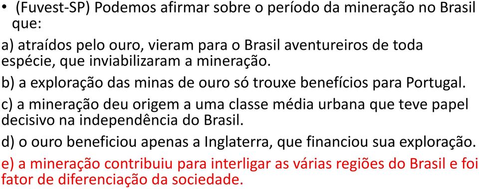 c) a mineração deu origem a uma classe média urbana que teve papel decisivo na independência do Brasil.