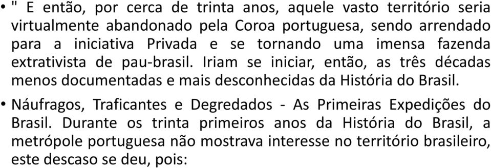 Iriam se iniciar, então, as três décadas menos documentadas e mais desconhecidas da História do Brasil.