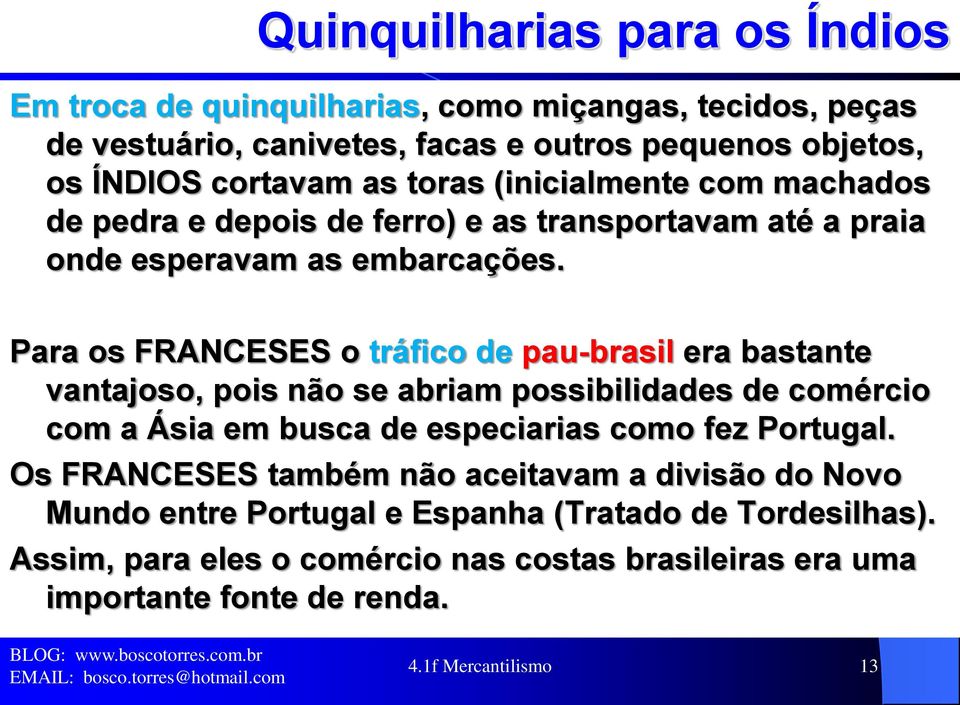 Para os FRANCESES o tráfico de pau-brasil era bastante vantajoso, pois não se abriam possibilidades de comércio com a Ásia em busca de especiarias como fez Portugal.