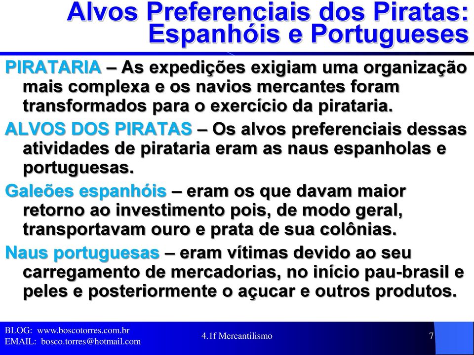 ALVOS DOS PIRATAS Os alvos preferenciais dessas atividades de pirataria eram as naus espanholas e portuguesas.