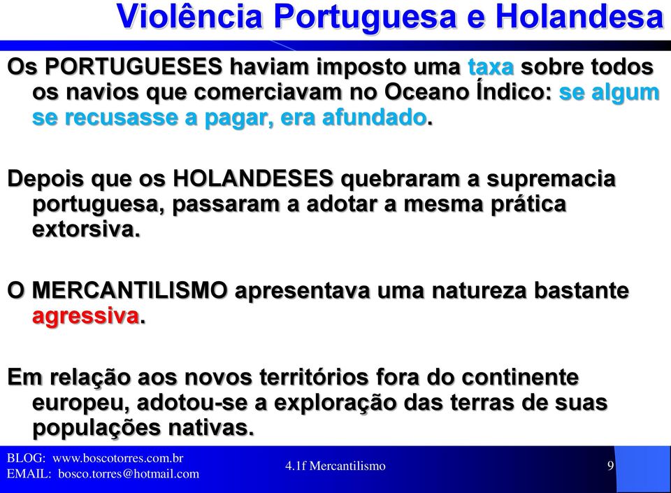 Depois que os HOLANDESES quebraram a supremacia portuguesa, passaram a adotar a mesma prática extorsiva.