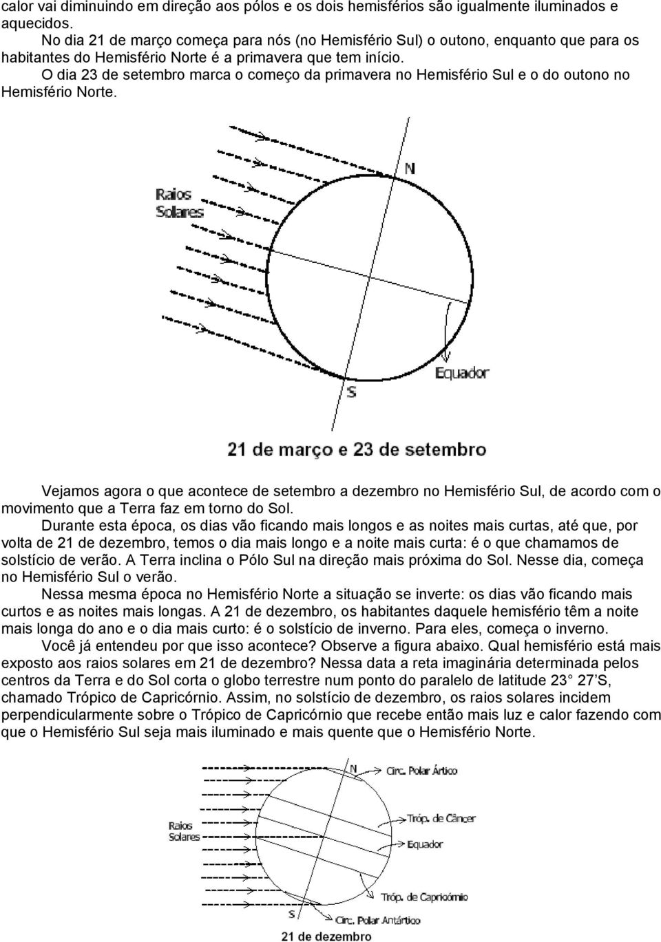 O dia 23 de setembro marca o começo da primavera no Hemisfério Sul e o do outono no Hemisfério Norte.