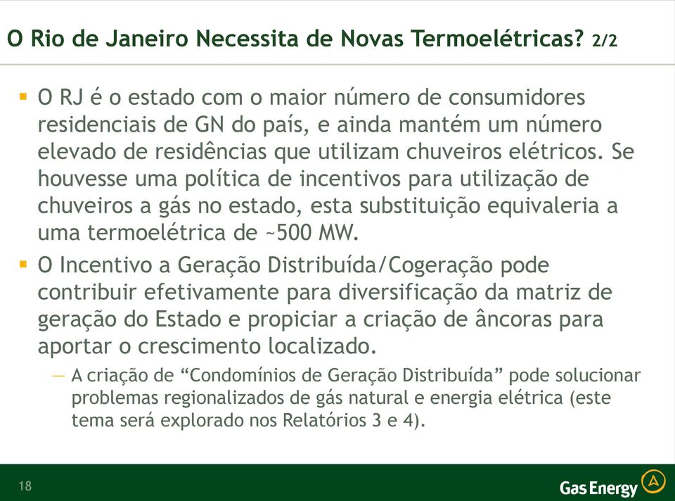 Se houvesse uma política de incentivos para utilização de chuveiros a gás no estado, esta substituição equivaleria a uma termoelétrica de ~500 MW.