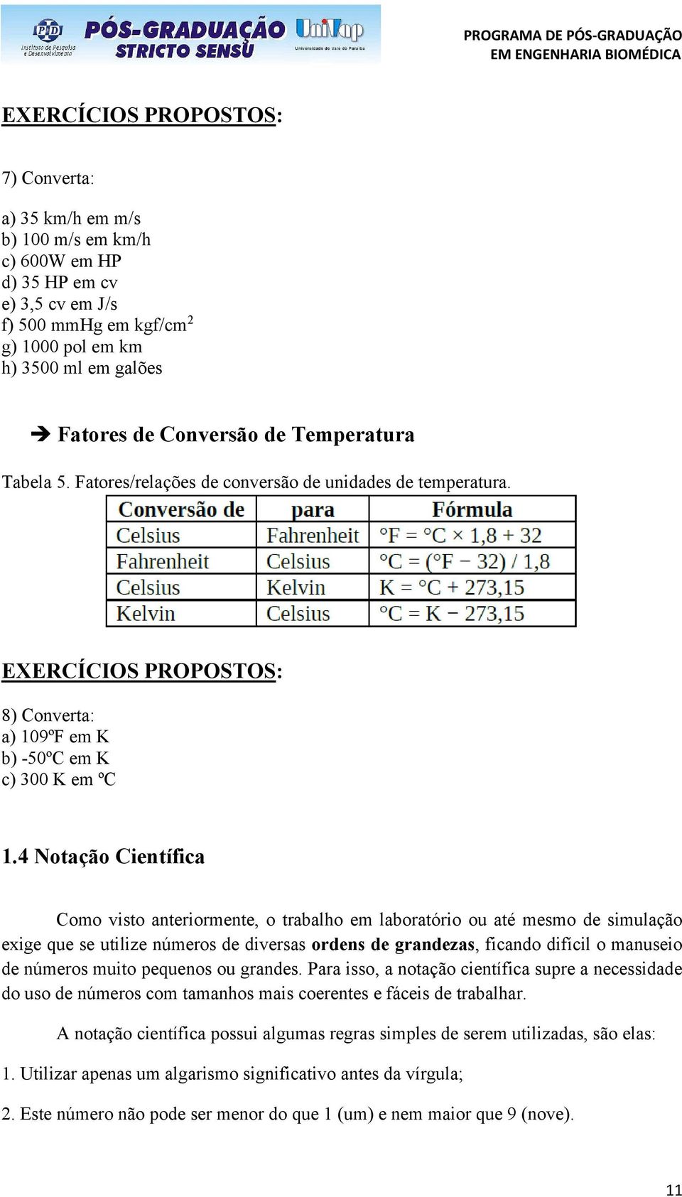 4 Notação Científica Como visto anteriormente, o trabalho em laboratório ou até mesmo de simulação exige que se utilize números de diversas ordens de grandezas, ficando difícil o manuseio de números