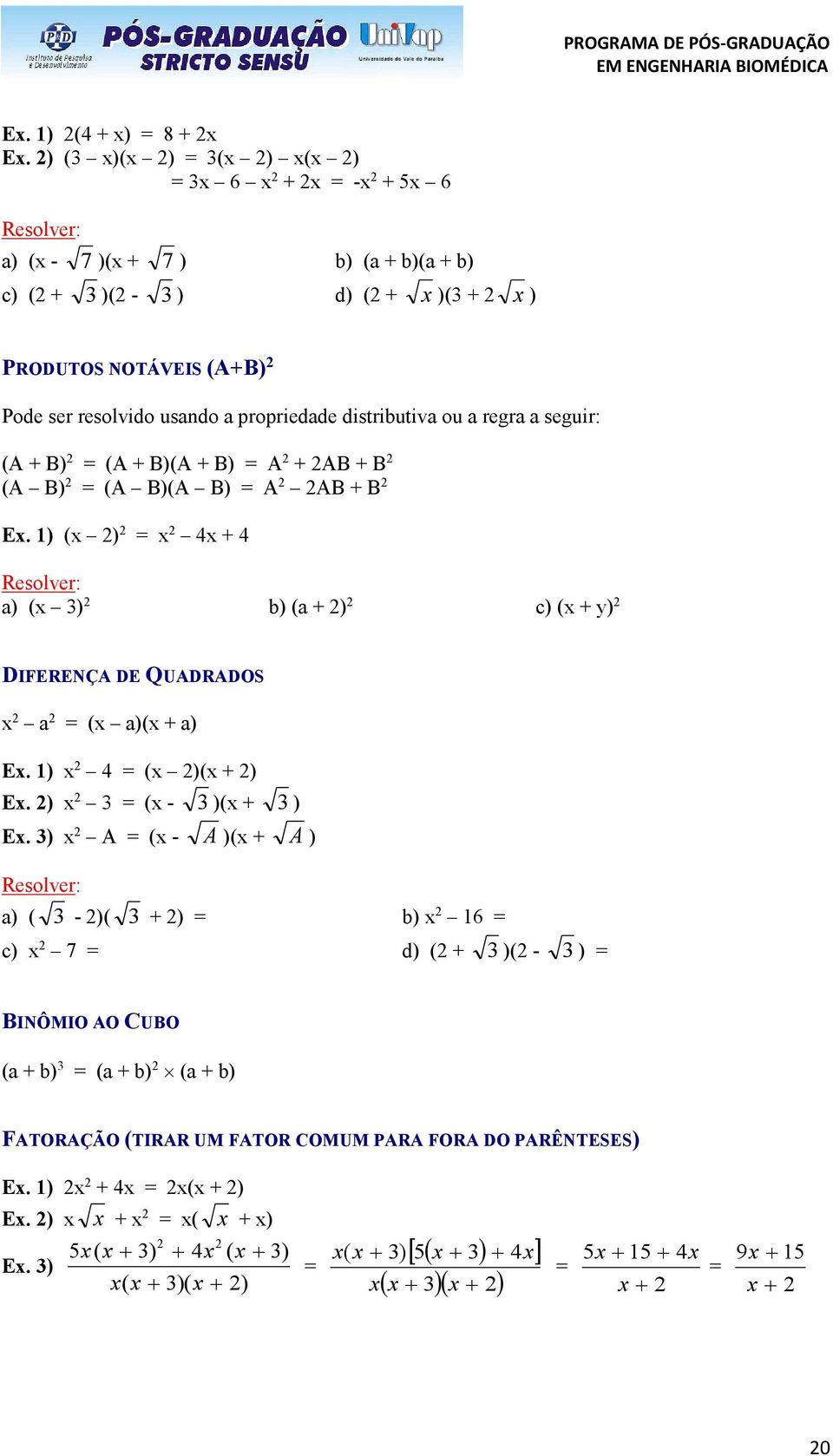 a propriedade distributiva ou a regra a seguir: (A + B) 2 = (A + B)(A + B) = A 2 + 2AB + B 2 (A B) 2 = (A B)(A B) = A 2 2AB + B 2 Ex.