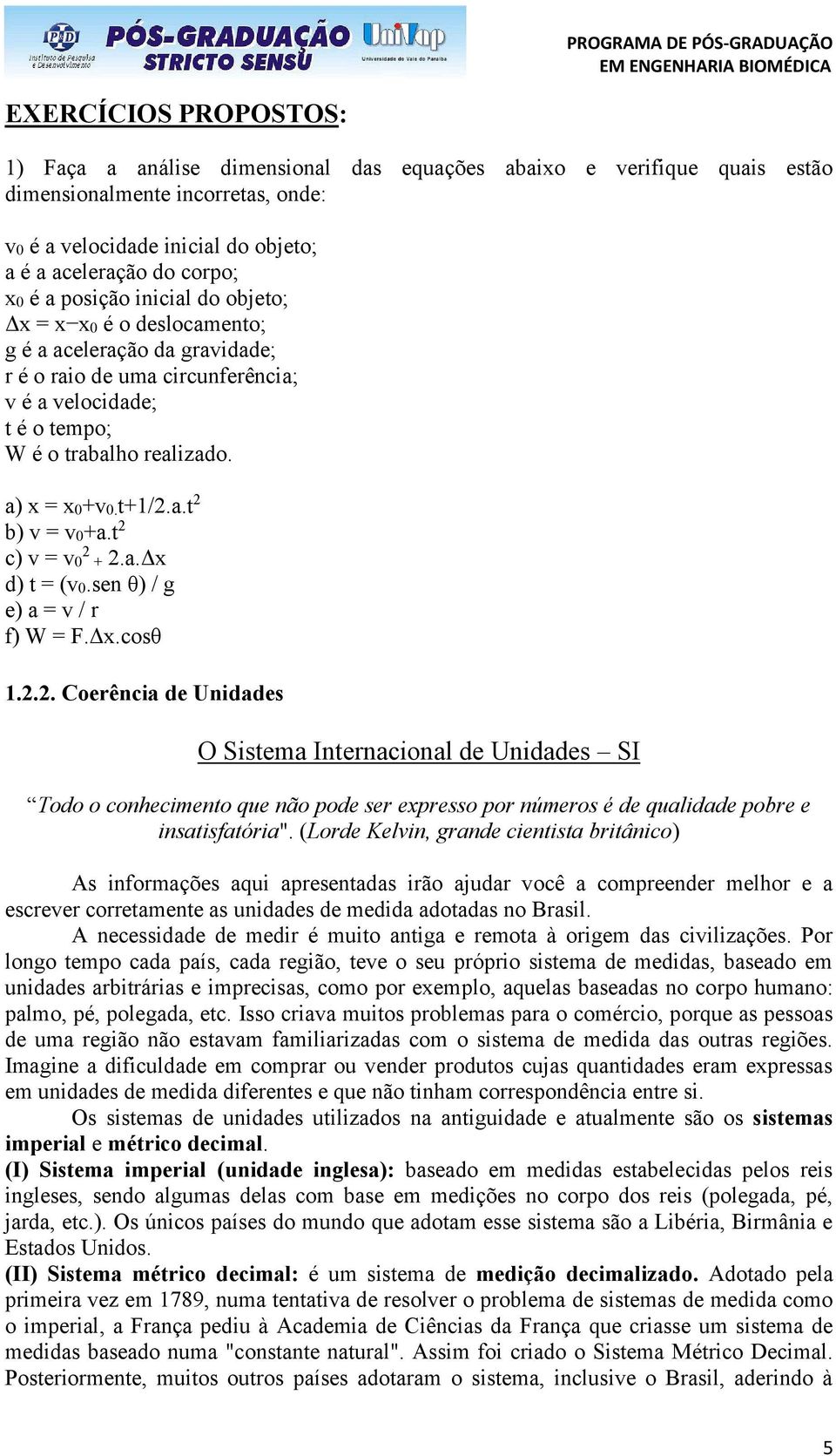 t 2 c) v = v0 2 + 2.a.Δx d) t = (v0.sen θ) / g e) a = v / r f) W = F.Δx.cosθ 1.2.2. Coerência de Unidades O Sistema Internacional de Unidades SI Todo o conhecimento que não pode ser expresso por números é de qualidade pobre e insatisfatória".