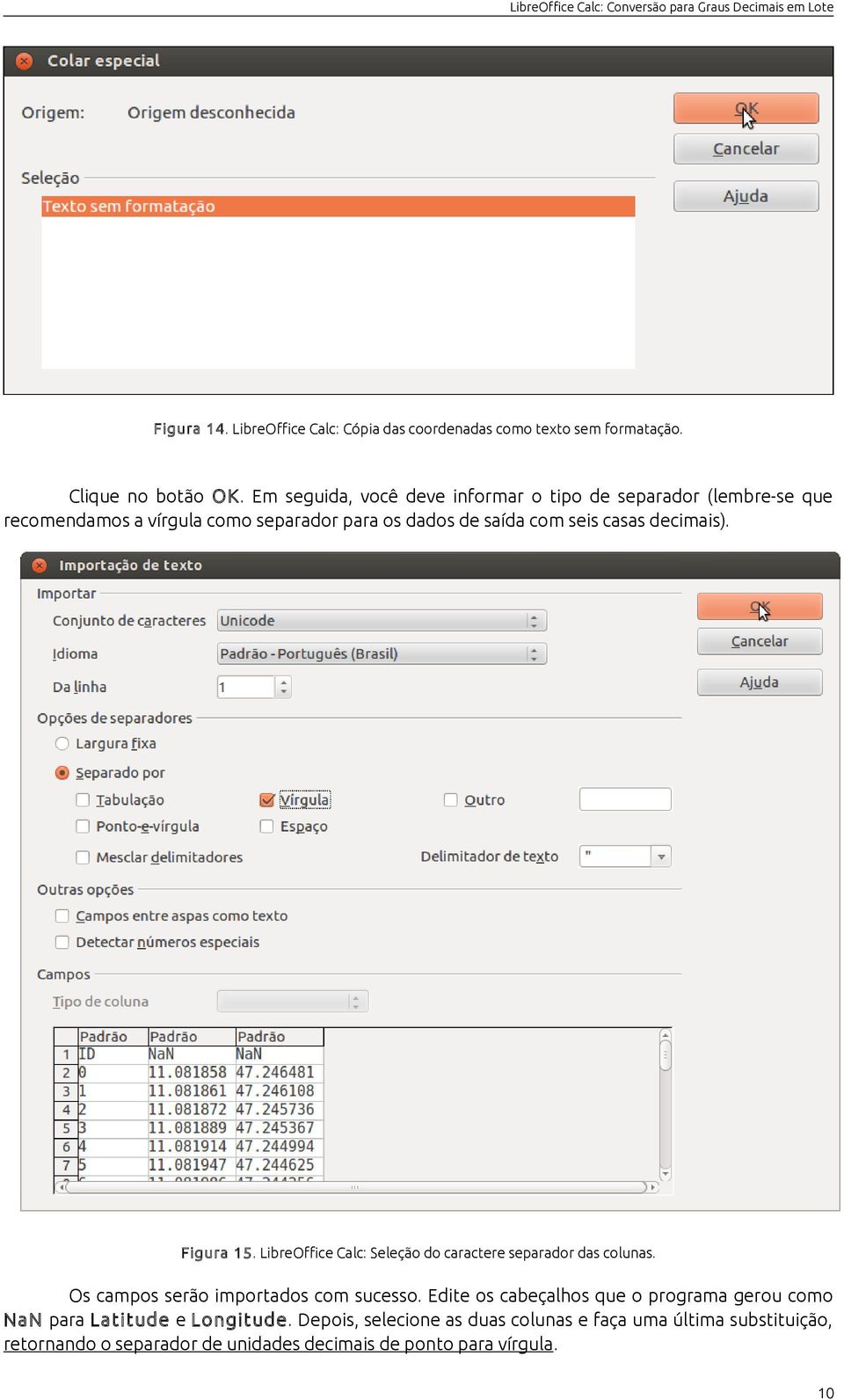 decimais). Figura 15. LibreOffice Calc: Seleção do caractere separador das colunas. Os campos serão importados com sucesso.