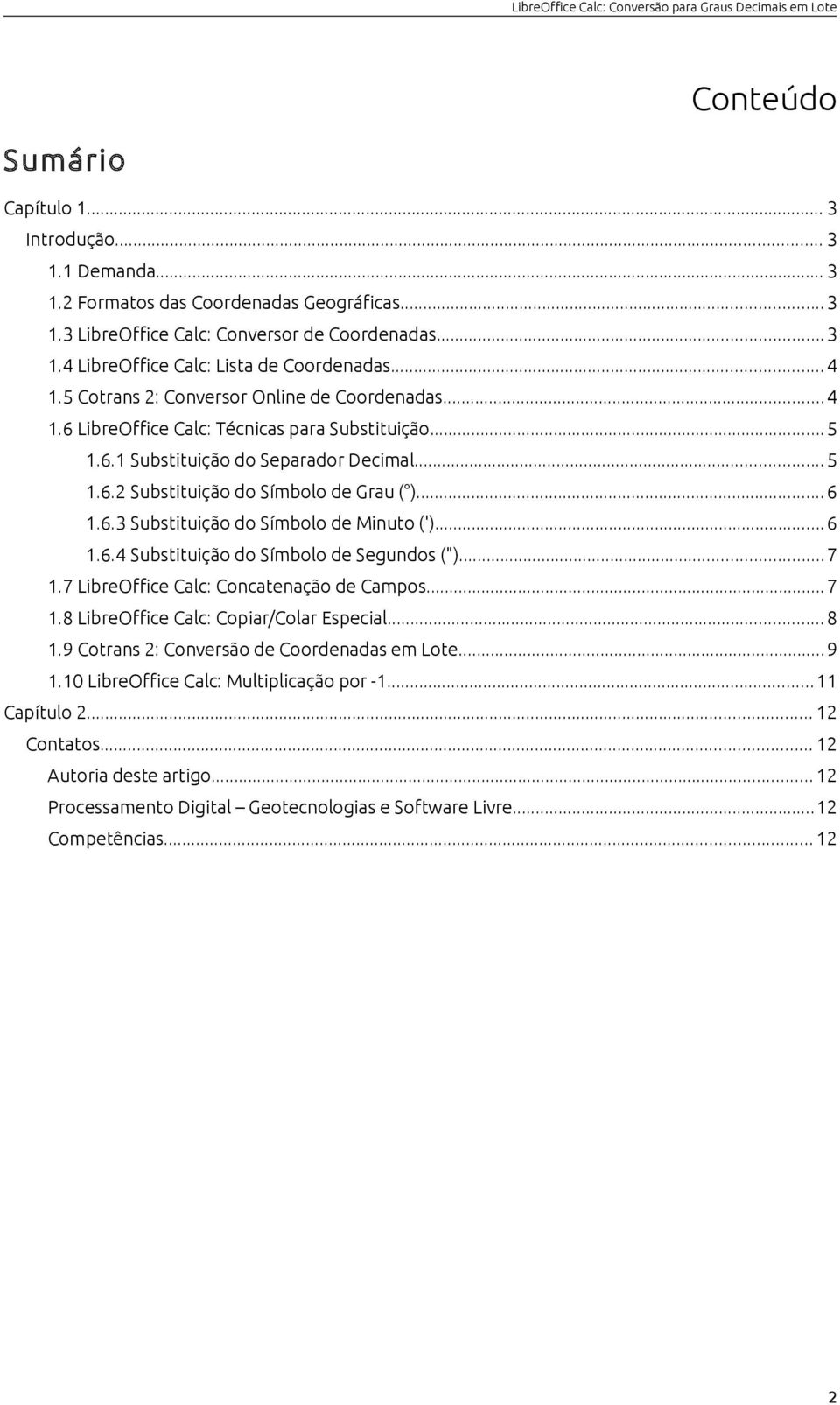 .. 6 1.6.3 Substituição do Símbolo de Minuto (')...6 1.6.4 Substituição do Símbolo de Segundos (")...7 1.7 LibreOffice Calc: Concatenação de Campos... 7 1.8 LibreOffice Calc: Copiar/Colar Especial.