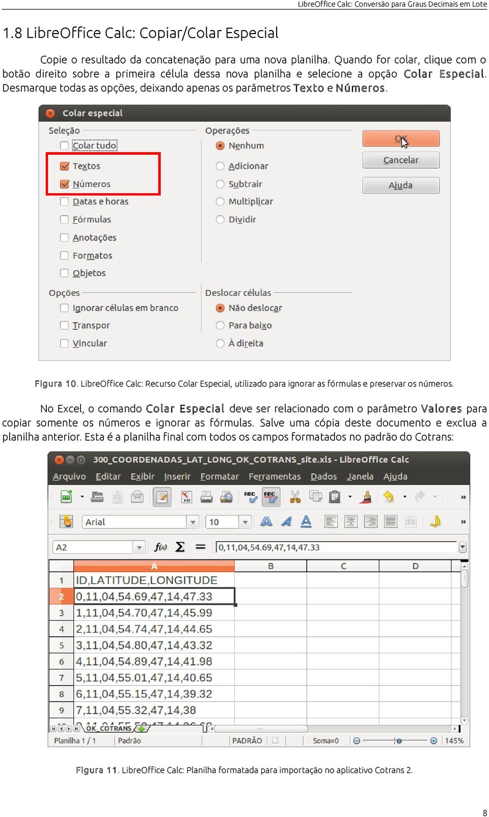 Desmarque todas as opções, deixando apenas os parâmetros Texto e Números. Figura 10. LibreOffice Calc: Recurso Colar Especial, utilizado para ignorar as fórmulas e preservar os números.