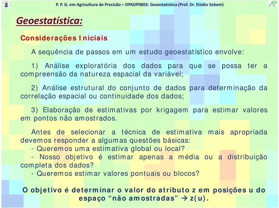 amostrados. Antes de selecionar a técnica de estimativa mais apropriada devemos responder a algumas questões básicas: - Queremos uma estimativa global ou local?