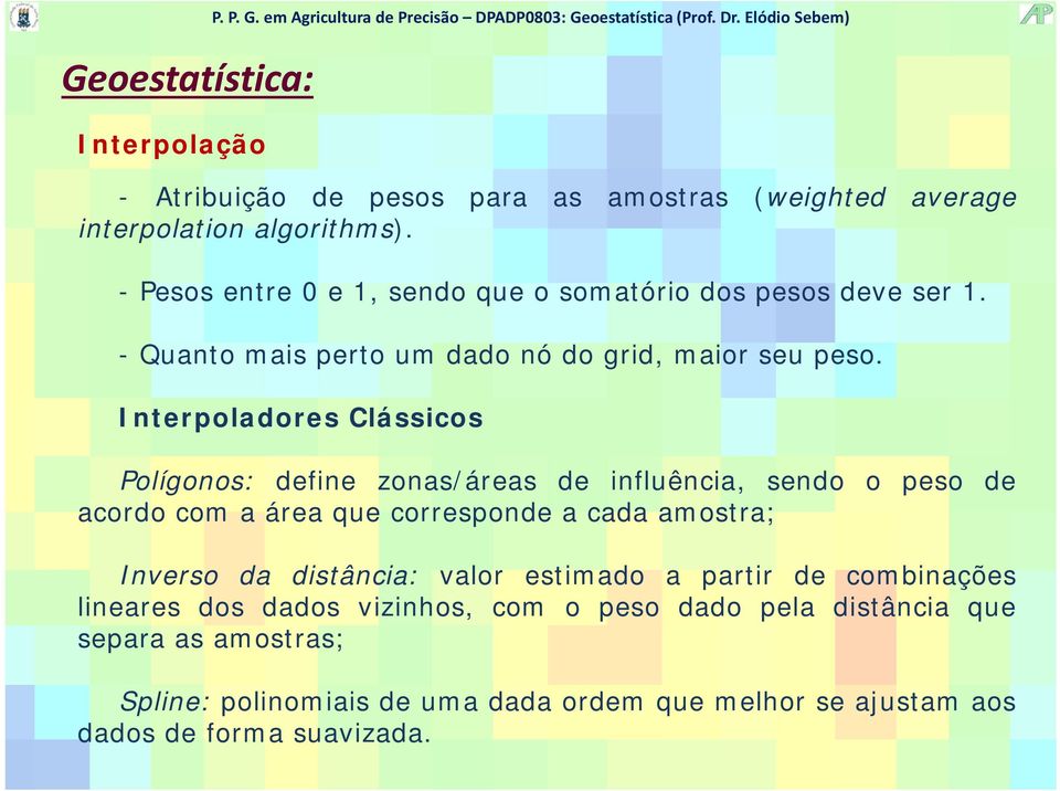 Interpoladores Clássicos Polígonos: define zonas/áreas de influência, sendo o peso de acordo com a área que corresponde a cada amostra; Inverso da