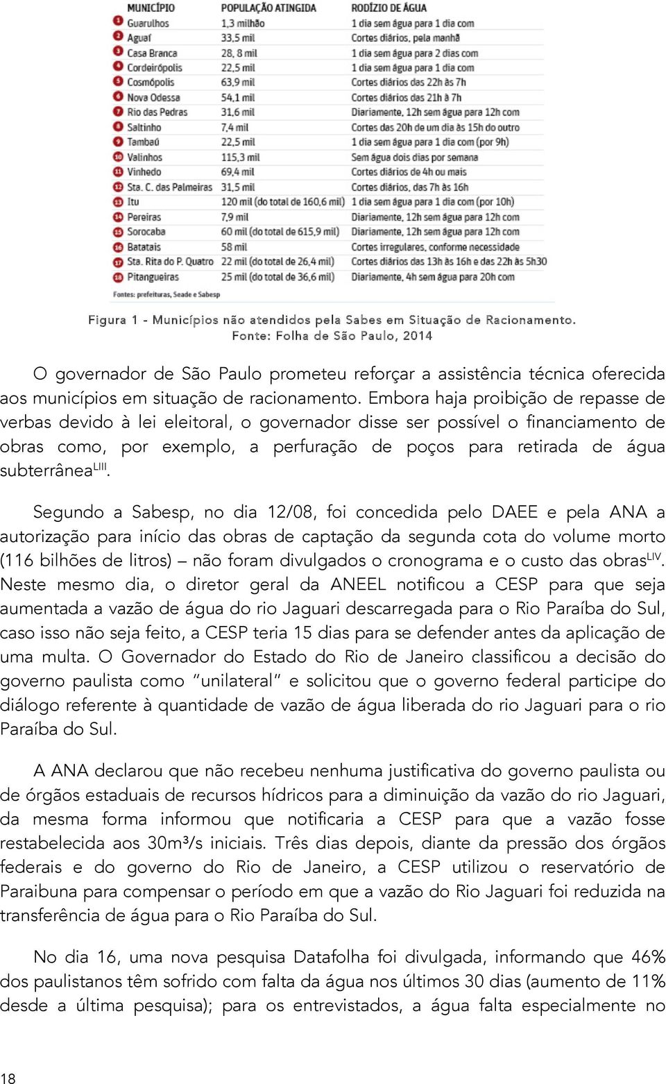 Embora haja proibição de repasse de verbas devido à lei eleitoral, o governador disse ser possível o financiamento de obras como, por exemplo, a perfuração de poços para retirada de água subterrânea