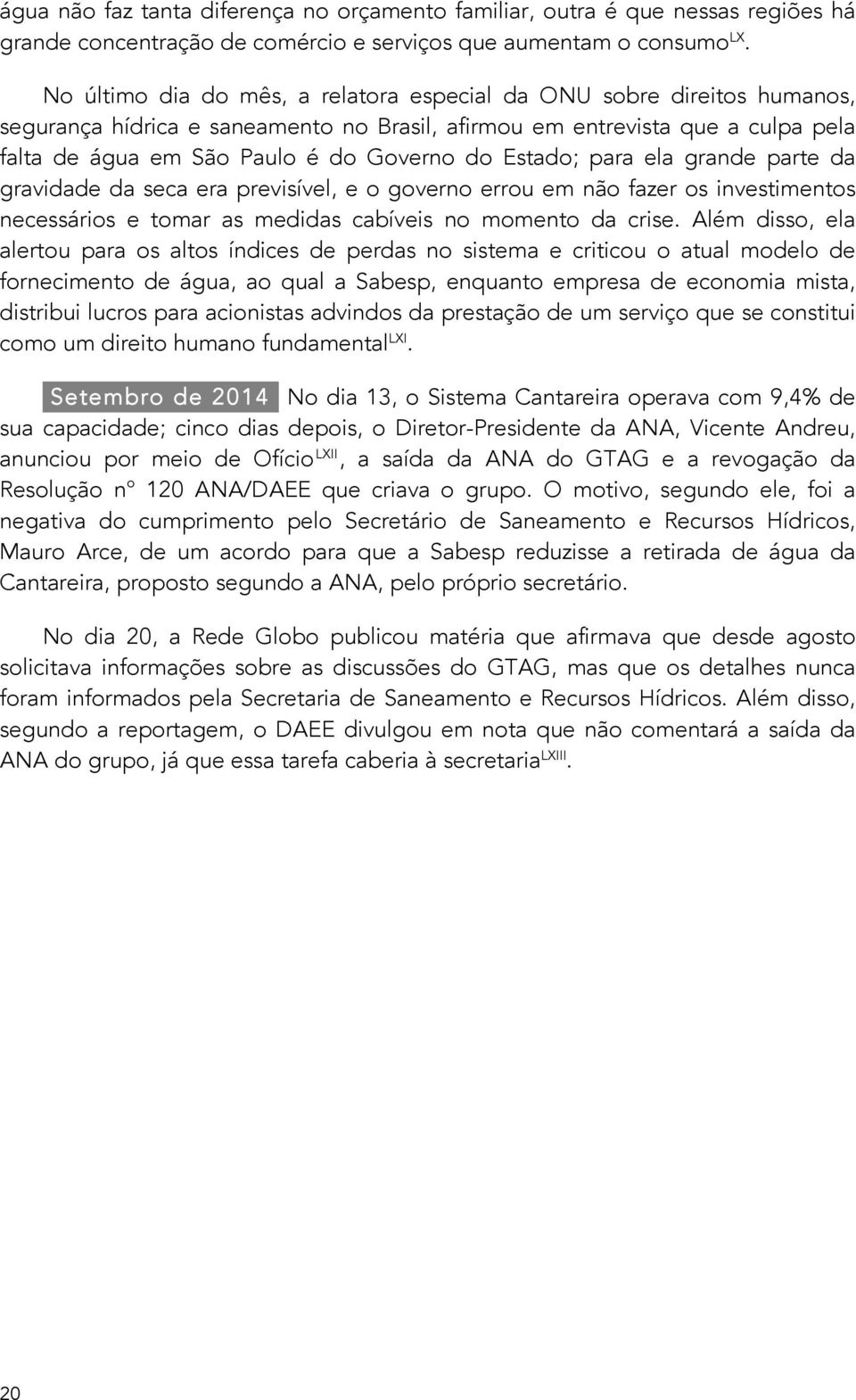 Estado; para ela grande parte da gravidade da seca era previsível, e o governo errou em não fazer os investimentos necessários e tomar as medidas cabíveis no momento da crise.