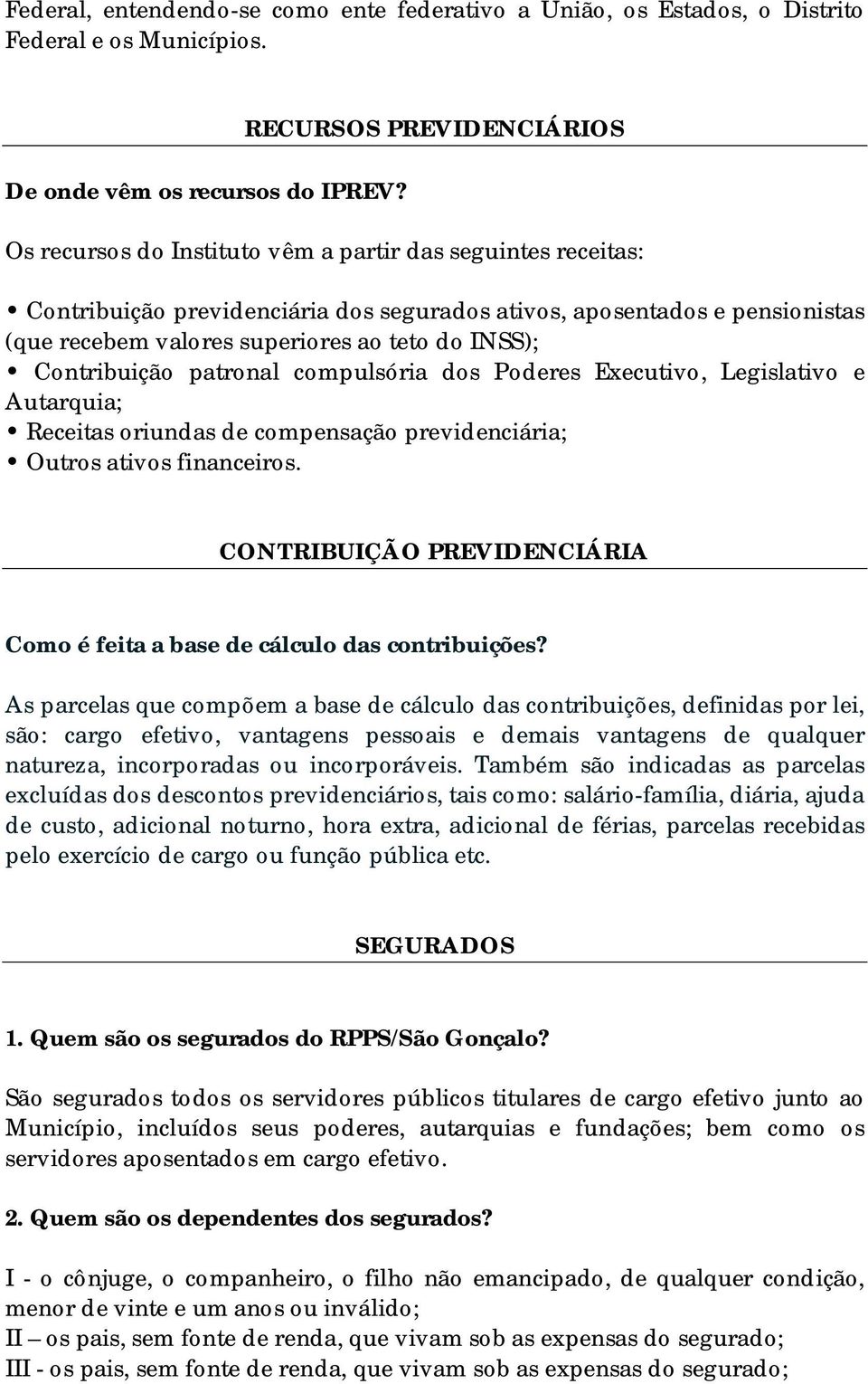 teto do INSS); Contribuição patronal compulsória dos Poderes Executivo, Legislativo e Autarquia; Receitas oriundas de compensação previdenciária; Outros ativos financeiros.