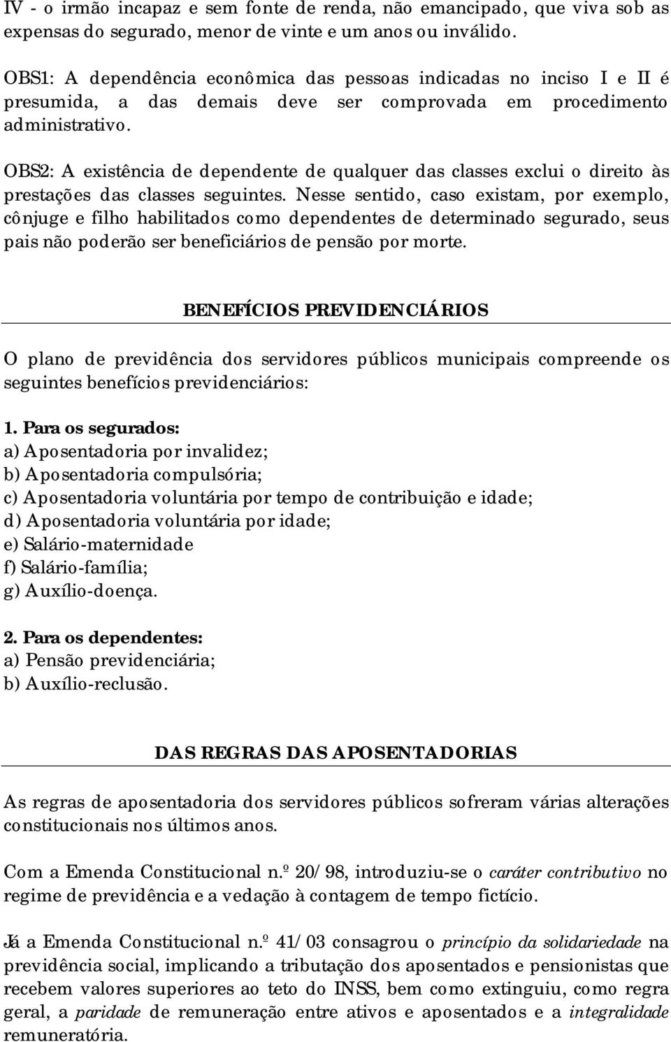 OBS2: A existência de dependente de qualquer das classes exclui o direito às prestações das classes seguintes.