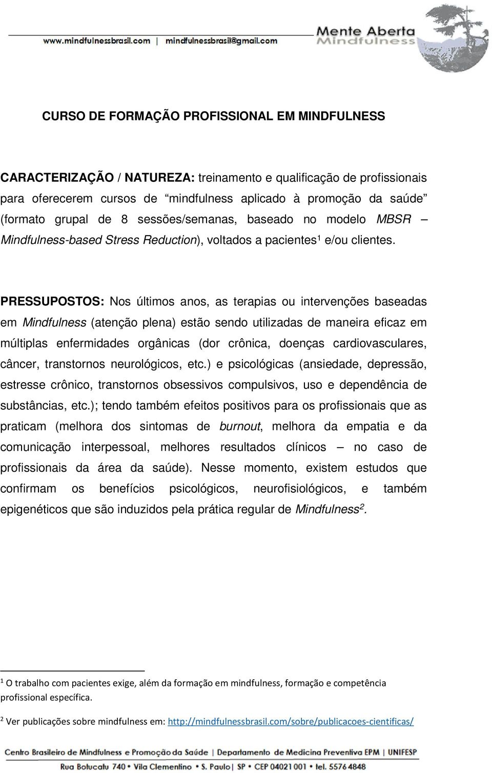 PRESSUPOSTOS: Nos últimos anos, as terapias ou intervenções baseadas em Mindfulness (atenção plena) estão sendo utilizadas de maneira eficaz em múltiplas enfermidades orgânicas (dor crônica, doenças