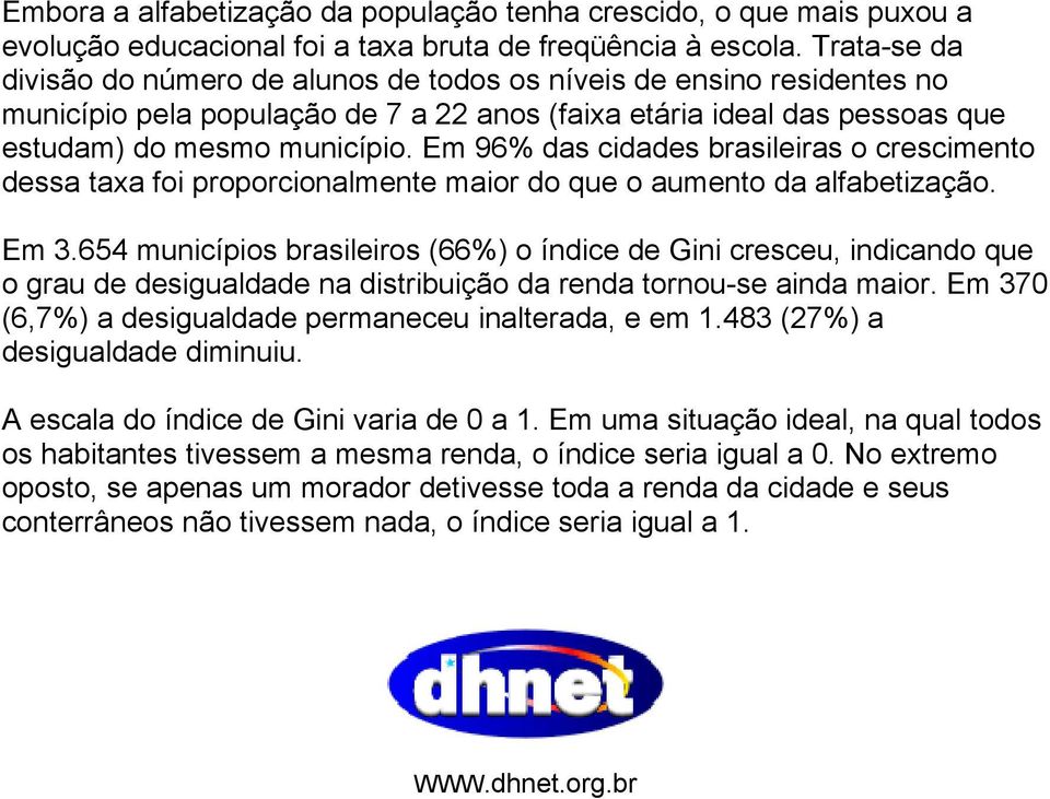 Em 96% das cidades brasileiras o crescimento dessa taxa foi proporcionalmente maior do que o aumento da alfabetização. Em 3.