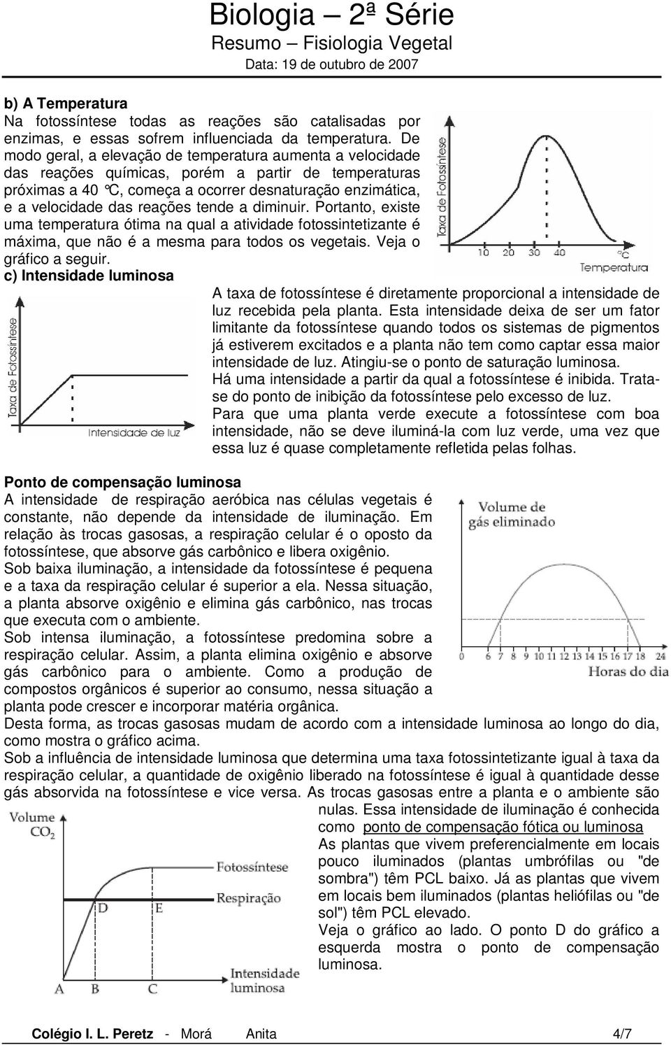 reações tende a diminuir. Portanto, existe uma temperatura ótima na qual a atividade fotossintetizante é máxima, que não é a mesma para todos os vegetais. Veja o gráfico a seguir.