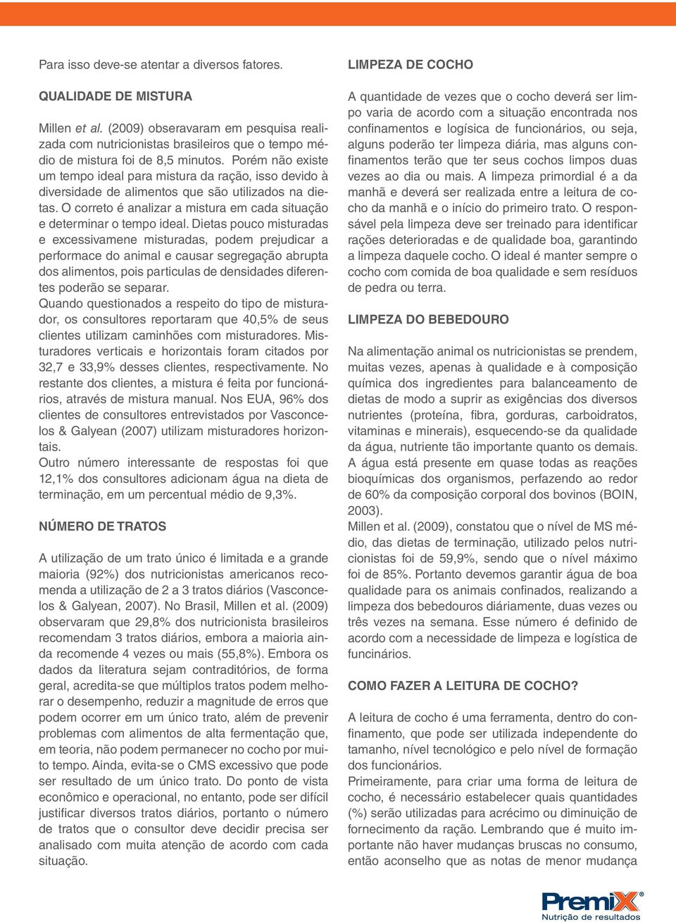 Porém não existe um tempo ideal para mistura da ração, isso devido à diversidade de alimentos que são utilizados na dietas. O correto é analizar a mistura em cada situação e determinar o tempo ideal.