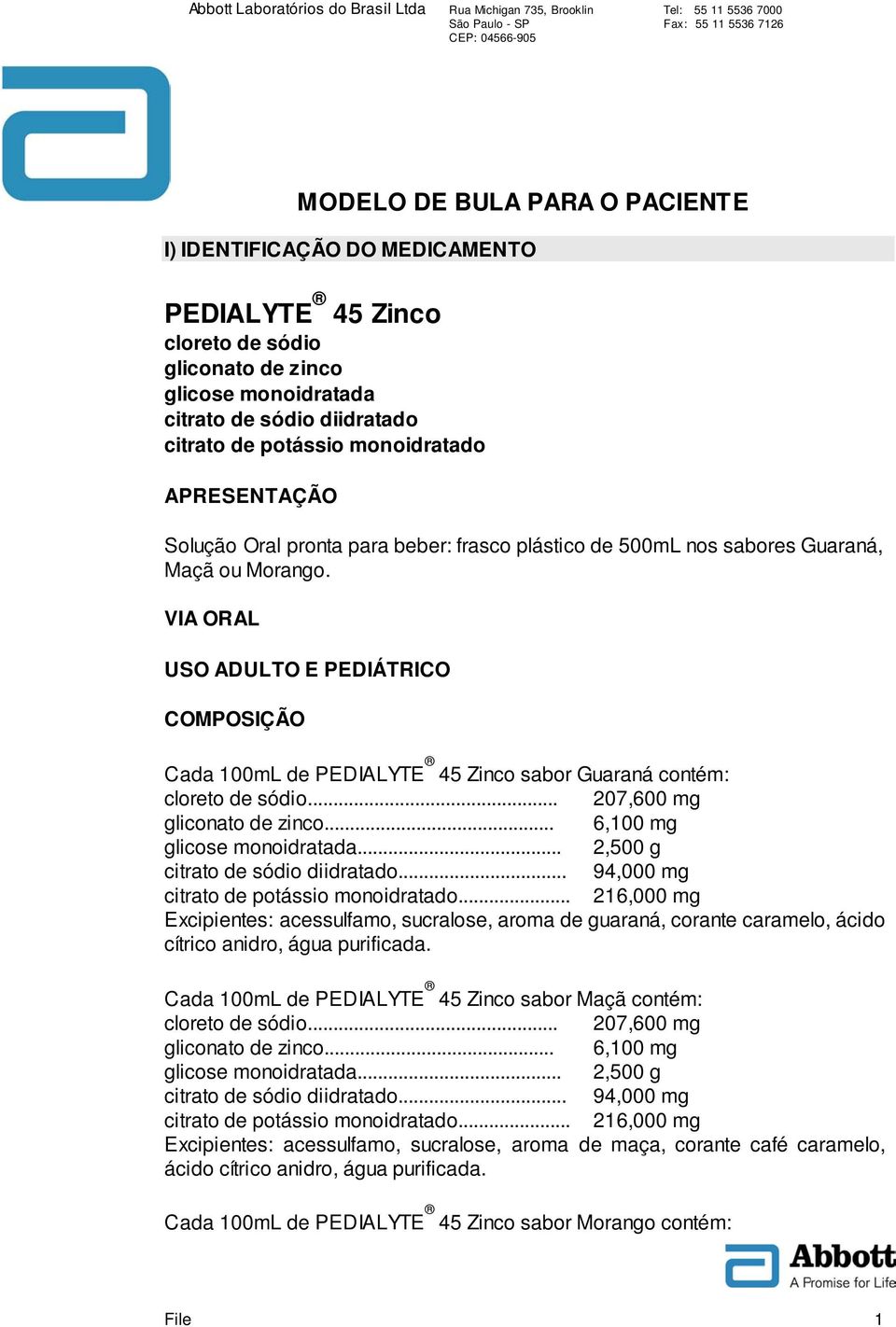 VIA ORAL USO ADULTO E PEDIÁTRICO COMPOSIÇÃO Cada 100mL de PEDIALYTE 45 Zinco sabor Guaraná contém: cloreto de sódio... 207,600 mg gliconato de zinco... 6,100 mg glicose monoidratada.