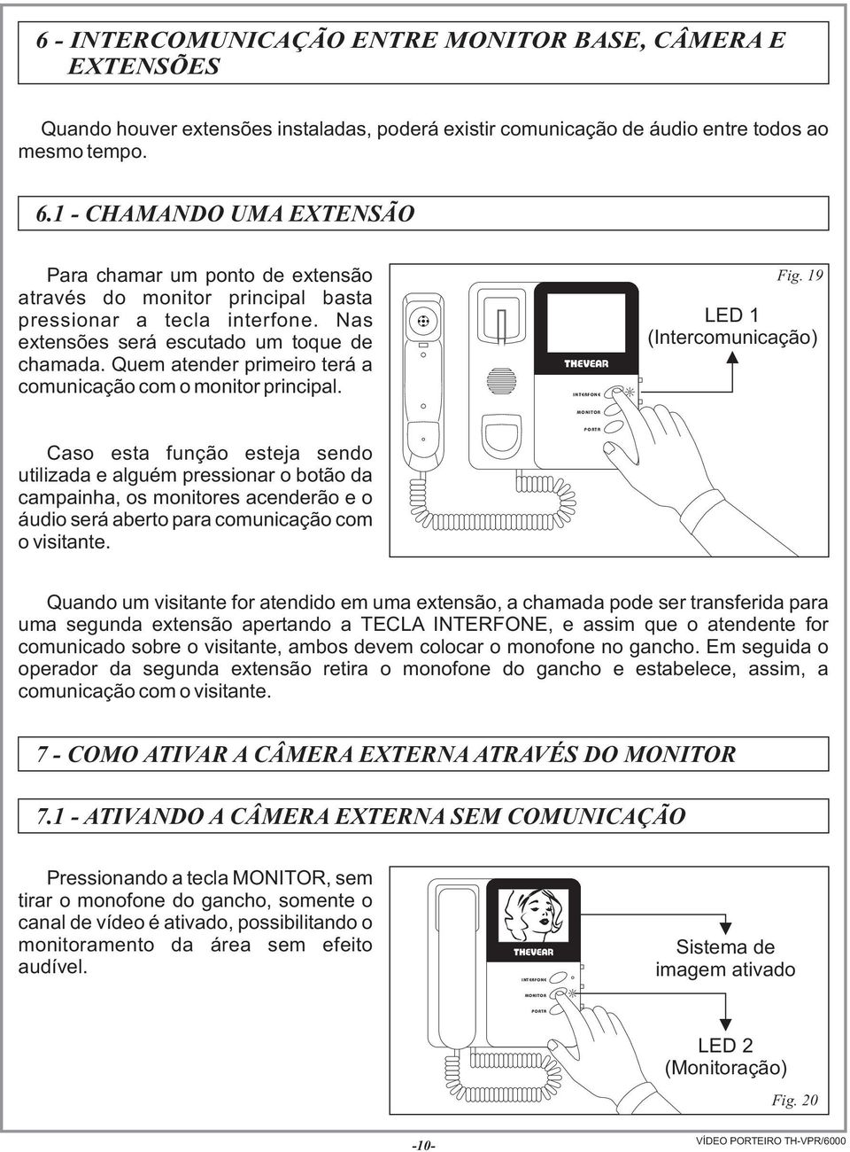 Quem atender primeiro terá a comunicação com o monitor principal. Fig.