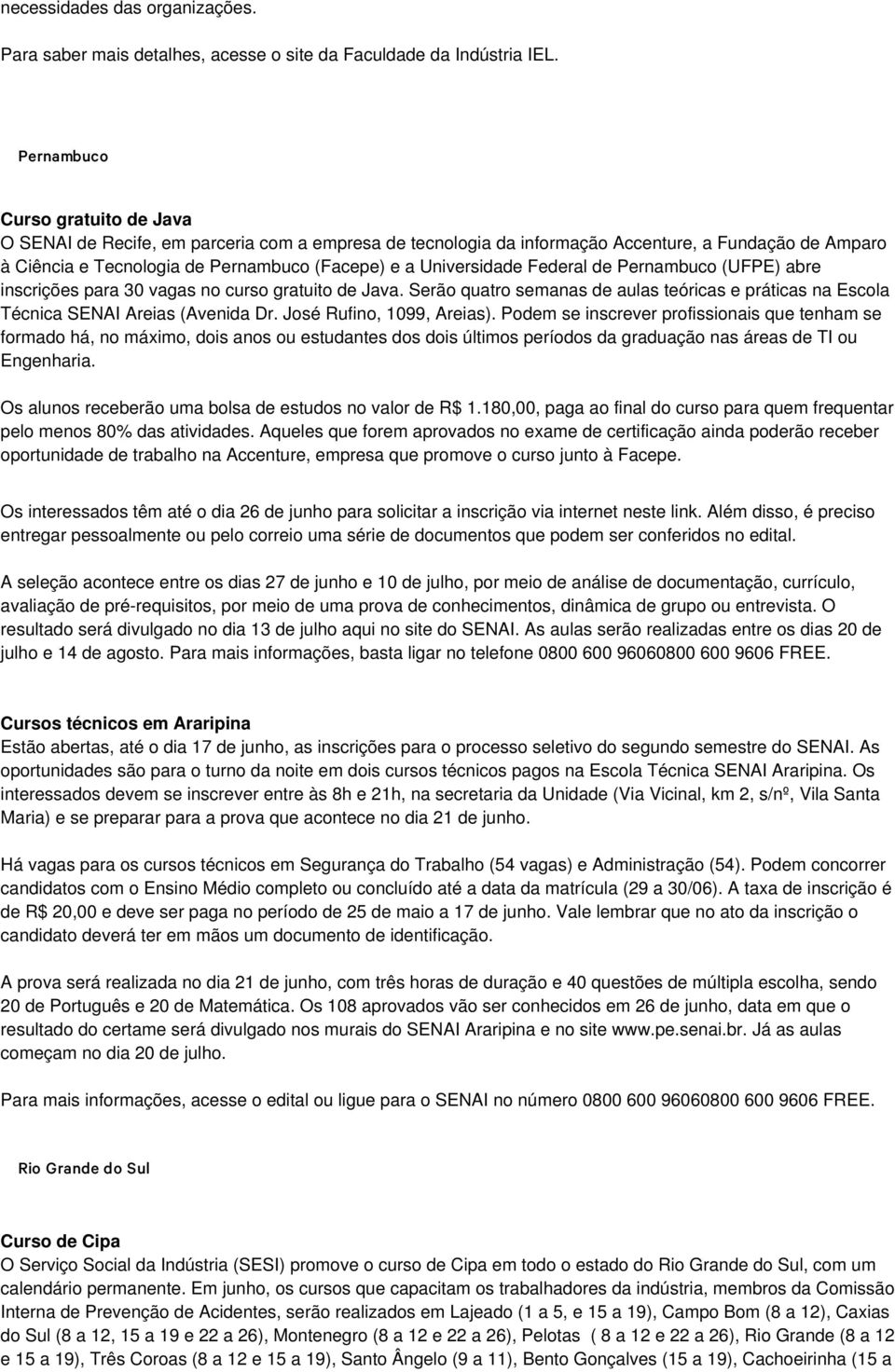 Universidade Federal de Pernambuco (UFPE) abre inscrições para 30 vagas no curso gratuito de Java. Serão quatro semanas de aulas teóricas e práticas na Escola Técnica SENAI Areias (Avenida Dr.