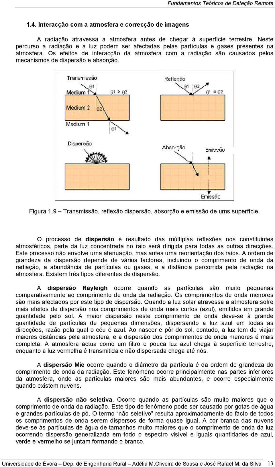 Os efeitos de interacção da atmosfera com a radiação são causados pelos mecanismos de dispersão e absorção. Figura 1.9 Transmissão, reflexão dispersão, absorção e emissão de ums superfície.