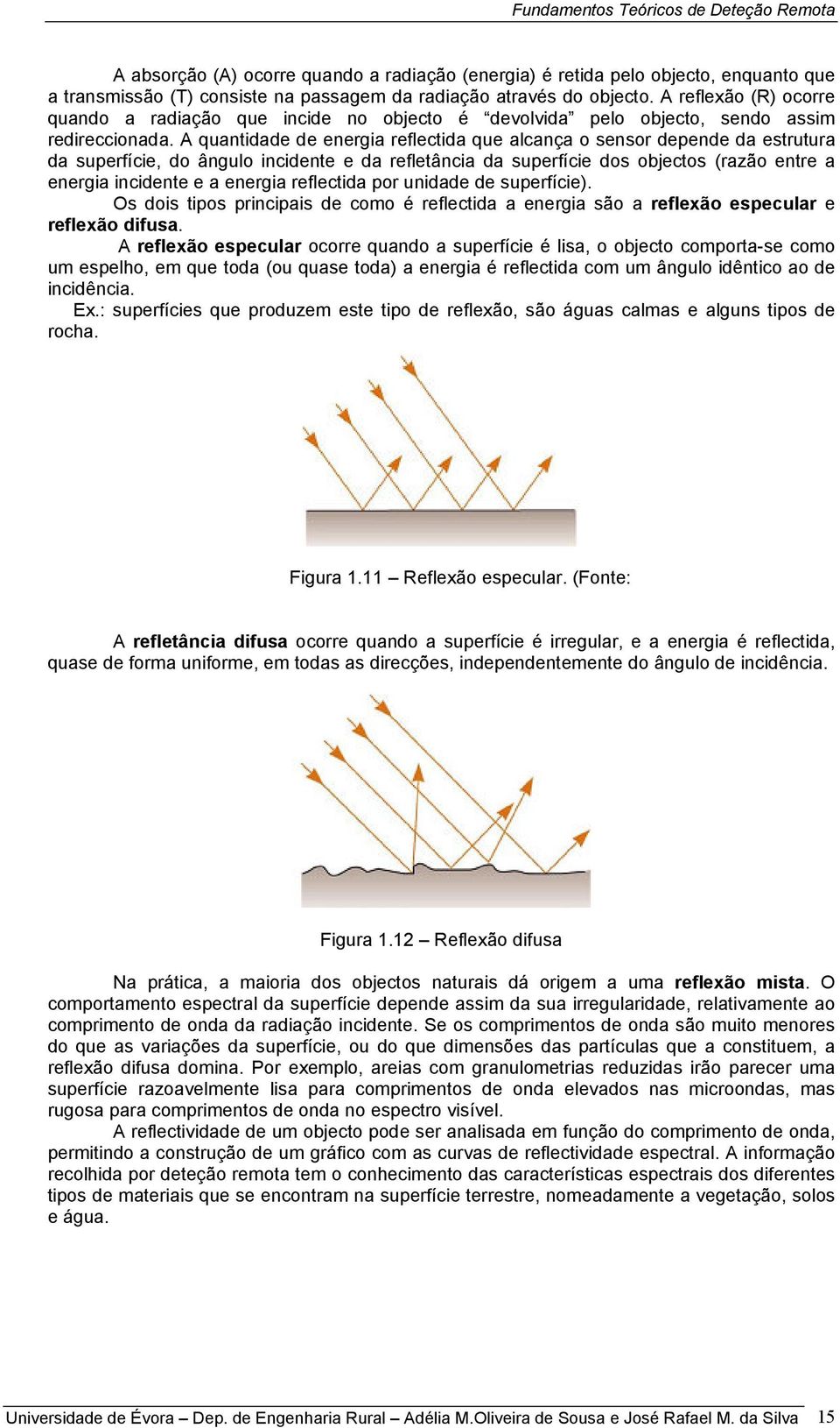 A quantidade de energia reflectida que alcança o sensor depende da estrutura da superfície, do ângulo incidente e da refletância da superfície dos objectos (razão entre a energia incidente e a