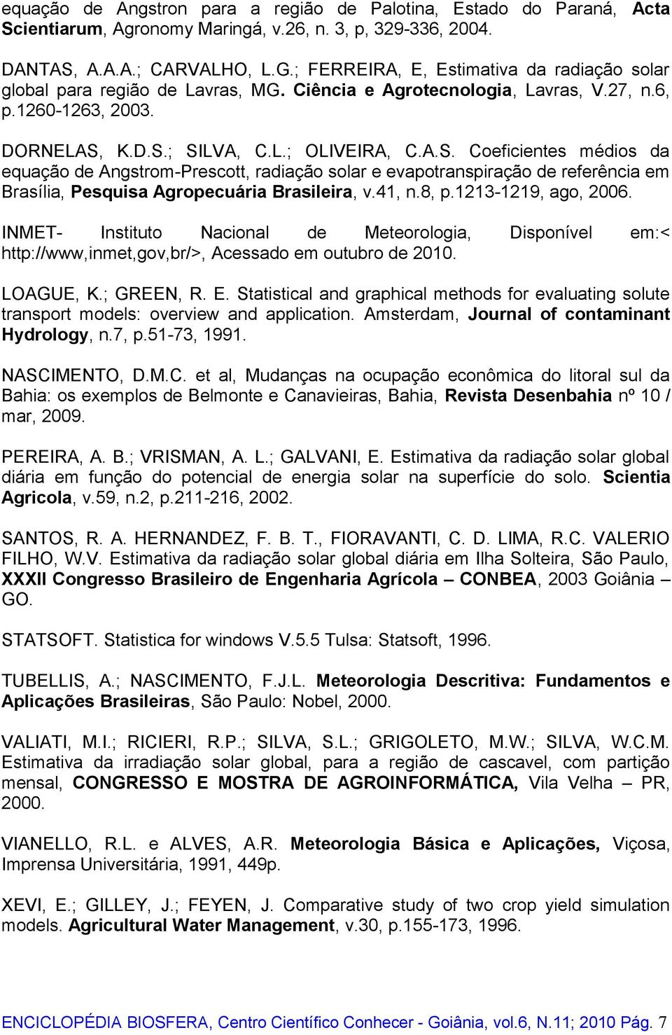 K.D.S.; SILVA, C.L.; OLIVEIRA, C.A.S. Coeficientes médios da equação de Angstrom-Prescott, radiação solar e evapotranspiração de referência em Brasília, Pesquisa Agropecuária Brasileira, v.41, n.8, p.