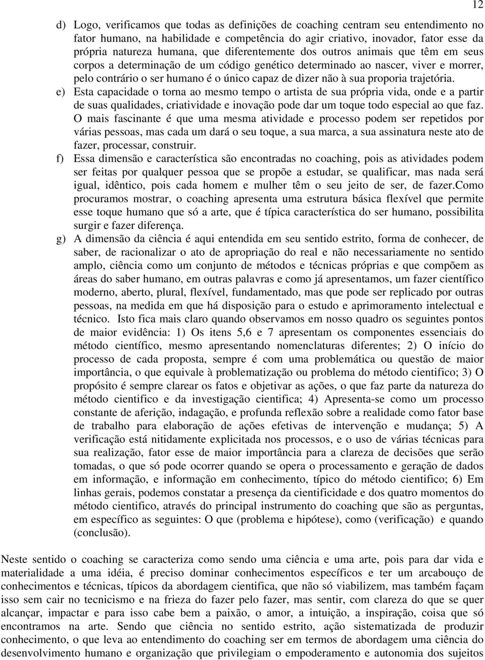 proporia trajetória. e) Esta capacidade o torna ao mesmo tempo o artista de sua própria vida, onde e a partir de suas qualidades, criatividade e inovação pode dar um toque todo especial ao que faz.