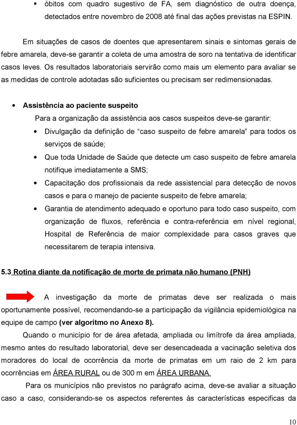 Os resultados laboratoriais servirão como mais um elemento para avaliar se as medidas de controle adotadas são suficientes ou precisam ser redimensionadas.