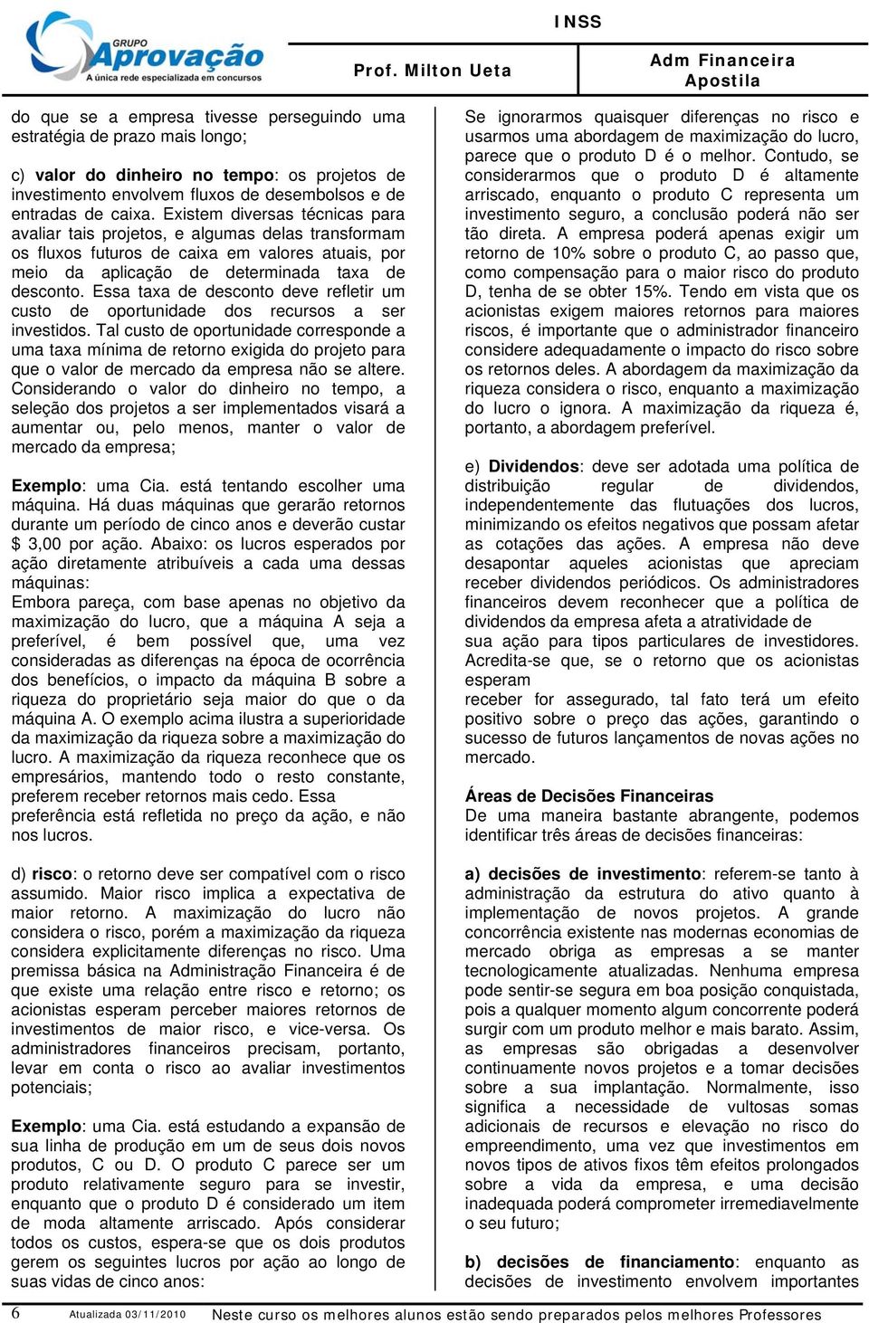 Essa taxa de desconto deve refletir um custo de oportunidade dos recursos a ser investidos.