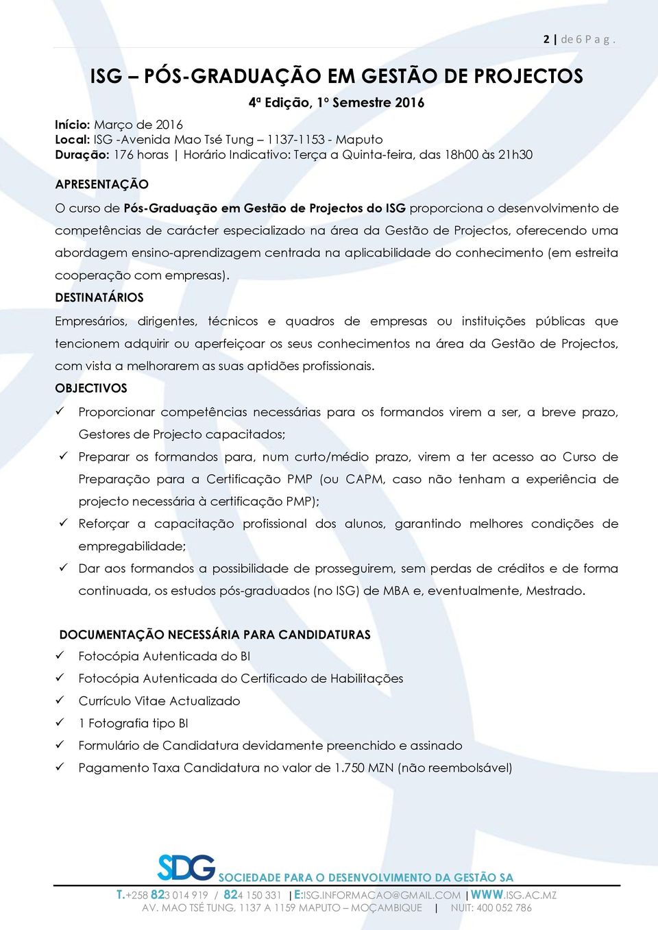 Quinta-feira, das 18h00 às 21h30 APRESENTAÇÃO O curso de Pós-Graduação em Gestão de Projectos do ISG proporciona o desenvolvimento de competências de carácter especializado na área da Gestão de