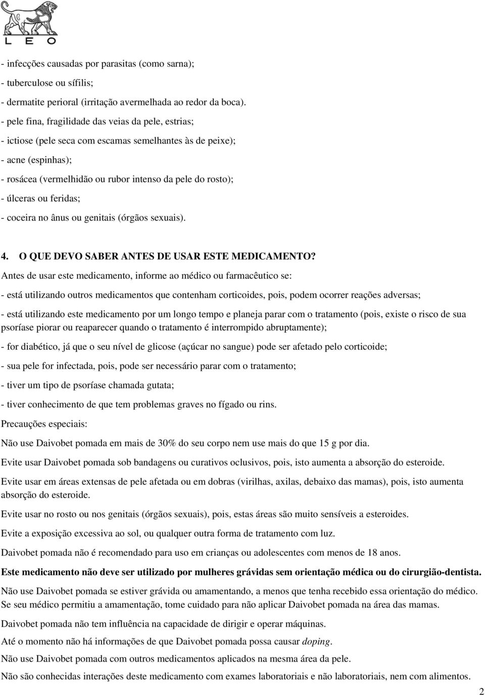 ou feridas; - coceira no ânus ou genitais (órgãos sexuais). 4. O QUE DEVO SABER ANTES DE USAR ESTE MEDICAMENTO?