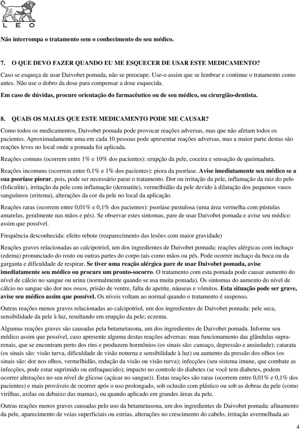 Em caso de dúvidas, procure orientação do farmacêutico ou de seu médico, ou cirurgião-dentista. 8. QUAIS OS MALES QUE ESTE MEDICAMENTO PODE ME CAUSAR?