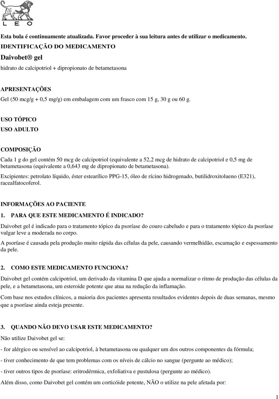 USO TÓPICO USO ADULTO COMPOSIÇÃO Cada 1 g do gel contém 50 mcg de calcipotriol (equivalente a 52,2 mcg de hidrato de calcipotriol e 0,5 mg de betametasona (equivalente a 0,643 mg de dipropionato de